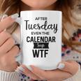 After Tuesday Even The Calendar Says Wtf Graphic Coffee Mug Unique Gifts