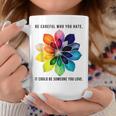 Be Careful Who You Hate It Could Be Someone You Love Coffee Mug Unique Gifts