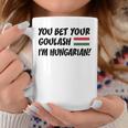 You Bet Your Goulash I'm Hungarian Flag Of Hungary Coffee Mug Unique Gifts