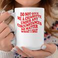 Do Not Give Me A Cigarette Under Any Circumstances Funny Coffee Mug Unique Gifts