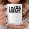 Funny I Match Energy QuoteSarcastic Diy Design Coffee Mug Unique Gifts