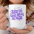 Funny Its Weird Being The Same Age As Old People Retro Funny Designs Gifts For Old People Funny Gifts Coffee Mug Unique Gifts