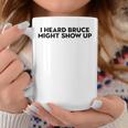 I Heard Bruce Might Show Up Coffee Mug Funny Gifts