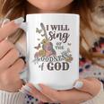 I Will Sing Of The Goodness God Christian Coffee Mug Unique Gifts