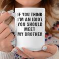If You Think Im An Idiot You Should Meet My Brother Funny Funny Gifts For Brothers Coffee Mug Unique Gifts
