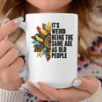 Its Weird Being The Same Age As Old People Sunflower Humor Funny Designs Gifts For Old People Funny Gifts Coffee Mug Unique Gifts