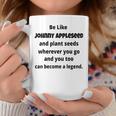 Be Like Johnny Appleseed And Plant Seeds Coffee Mug Unique Gifts