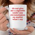Do Not Give Me A Cigarette Under Any Circumstances Coffee Mug Unique Gifts