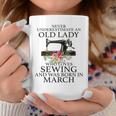 Never Underestimate An Old Lady Who Loves Sewing March Coffee Mug Personalized Gifts