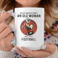 Never Underestimate An Old Woman Who Loves Football Coffee Mug Unique Gifts