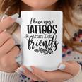 Womens I Have More Tattoos Than I Do Friends Funny Tattoo Lover Coffee Mug Personalized Gifts