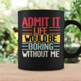 Admit It Life Would Be Boring Without Me Funny People Saying Coffee Mug Gifts ideas