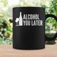 Alcohol You Later Funny Drinking Women Men Coffee Mug Gifts ideas