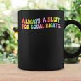 Always A Slut For Equal Rights Equality Matter Pride Ally Coffee Mug Gifts ideas