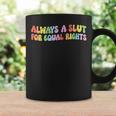 Always A Slut For Equal Rights Equality Matter Pride Ally Coffee Mug Gifts ideas