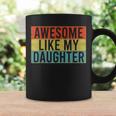 Awesome Like My Daughter Funny Dad Fathers Day Vintage Coffee Mug Gifts ideas