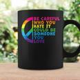 Be Careful Who You Hate It Could Be Someone You Love Coffee Mug Gifts ideas