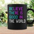 Believe There Is Good In The World - Be The Good - Kindness Coffee Mug Gifts ideas