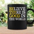 Believe There Is Good In The World - Be The Good Positive Believe Funny Gifts Coffee Mug Gifts ideas