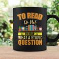 Book Lovers To Read Or Not To Read What The Stupid Question Coffee Mug Gifts ideas