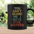 You Can't Scare Me I Have Five Sisters Brother Joke Coffee Mug Gifts ideas