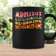 Cool Saying Admit It Life Would Be Boring Without Me Coffee Mug Gifts ideas