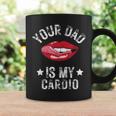 Your Dad Is My Cardio Quotes Pun Humor Sarcasm Womens Coffee Mug Gifts ideas