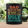 Dad No Matter How Hard Life Get Dont Have Ugly Children Kid Coffee Mug Gifts ideas