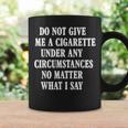 Do Not Give Me A Cigarette Under Any Circumstances Funny Coffee Mug Gifts ideas