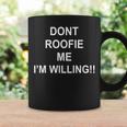 Don’T Roofie Me Im Willing Coffee Mug Gifts ideas