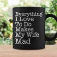 Everything I Love To Do Makes My Wife Mad Husband Coffee Mug Gifts ideas