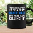 Funny I Never Dreamed Id Be A Sexy Dance Dad Father Coffee Mug Gifts ideas