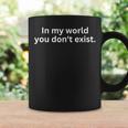 Saying Sarcastic In My World You Don't Exist Coffee Mug Gifts ideas