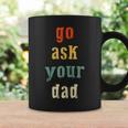 Go Ask Your Dad Parenting Qoute Mama Mom-My Mother Coffee Mug Gifts ideas