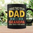 Grandpa Fathers Day I Have Two Titles Dad And Grandpa Coffee Mug Gifts ideas