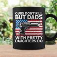 Guns Dont Kill But Dads With Pretty Daughters Do Daddy Coffee Mug Gifts ideas