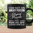 I Am Not An Angry Person Stupid People Just Piss Me Off Coffee Mug Gifts ideas