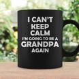 I Cant Keep Calm Im Going To Be A Grandpa Again Coffee Mug Gifts ideas