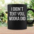I Didnt Text You Vodka Did College Humor Alcohol Novelty Coffee Mug Gifts ideas