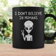 I Dont Believe In Humans Funny Alien Ufo Lover Weird UFO Funny Gifts Coffee Mug Gifts ideas