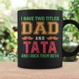 I Have Two Titles Dad And Tata Funny Grandpa Fathers Day Coffee Mug Gifts ideas