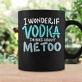 I Wonder If Vodka Thinks About Me Too Funny AlcoholCoffee Mug Gifts ideas