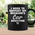 I Work To Support My Husbands Car Addiction Car Guys Wife Gift For Womens Coffee Mug Gifts ideas