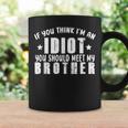 If You Think Im An Idiot You Should Meet My Brother Funny Funny Gifts For Brothers Coffee Mug Gifts ideas