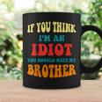 If You Think Im An Idiot You Should Meet My Brother Gift For Mens Coffee Mug Gifts ideas