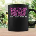 Im At The Age Where I Can Date You Or Your Daddy Funny Coffee Mug Gifts ideas