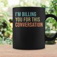 Im Billing You For This Conversation Funny Lawyer Coffee Mug Gifts ideas