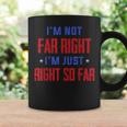 Im Not Far Right Im Just Right So Far Coffee Mug Gifts ideas