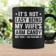 Its Not Easy Being My Wifes Arm Candy Here I Am Nailing It Coffee Mug Gifts ideas