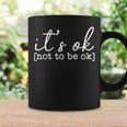 Its Okay To Not Be Okay Mental Health Awareness Its Ok Coffee Mug Gifts ideas